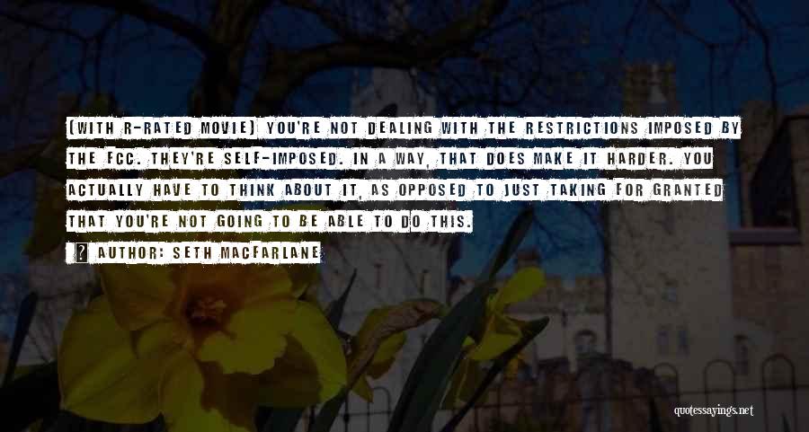 Seth MacFarlane Quotes: [with R-rated Movie] You're Not Dealing With The Restrictions Imposed By The Fcc. They're Self-imposed. In A Way, That Does