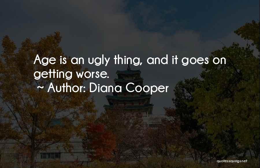 Diana Cooper Quotes: Age Is An Ugly Thing, And It Goes On Getting Worse.