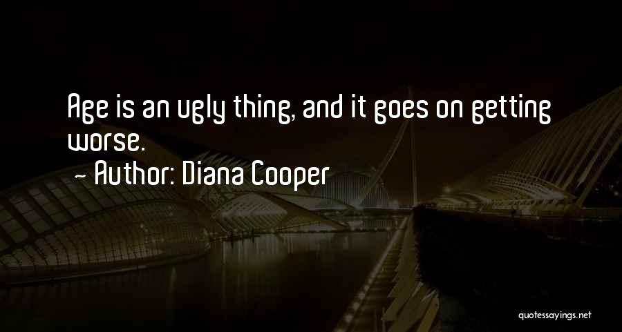 Diana Cooper Quotes: Age Is An Ugly Thing, And It Goes On Getting Worse.