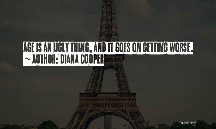 Diana Cooper Quotes: Age Is An Ugly Thing, And It Goes On Getting Worse.