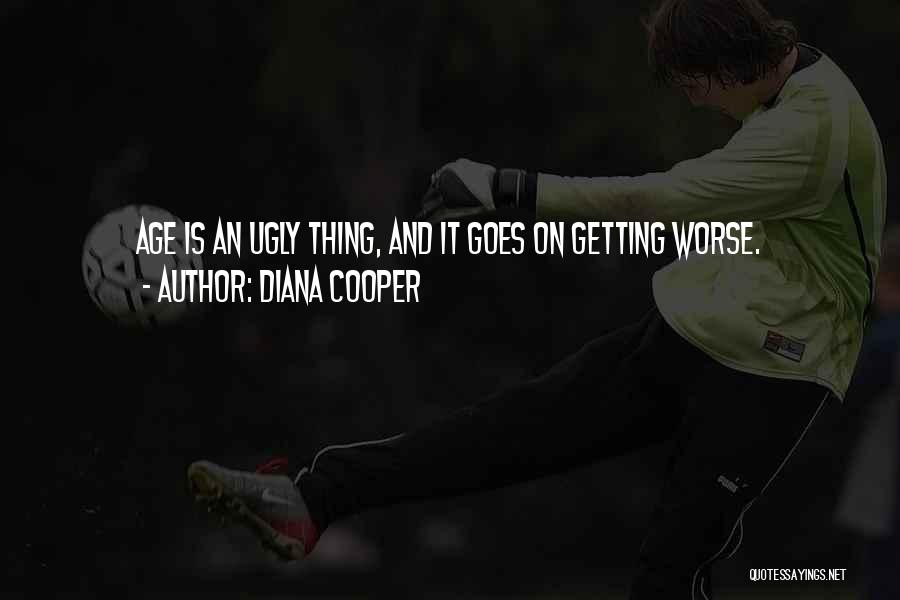 Diana Cooper Quotes: Age Is An Ugly Thing, And It Goes On Getting Worse.