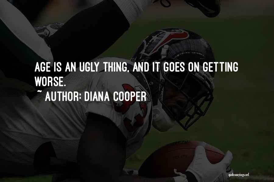 Diana Cooper Quotes: Age Is An Ugly Thing, And It Goes On Getting Worse.