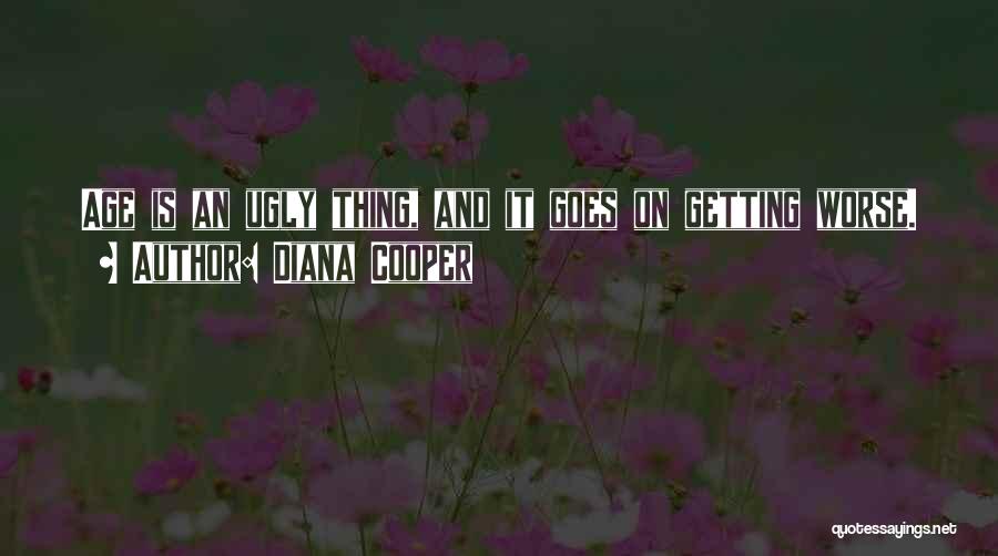 Diana Cooper Quotes: Age Is An Ugly Thing, And It Goes On Getting Worse.