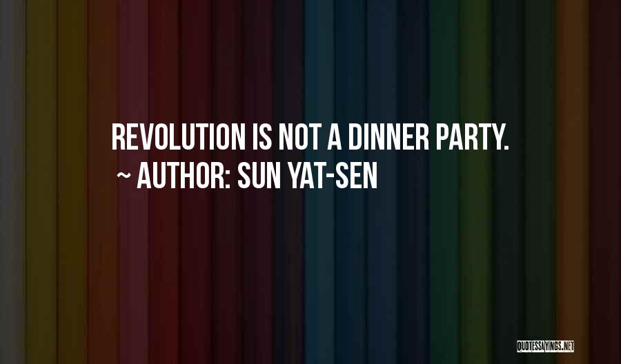 Sun Yat-sen Quotes: Revolution Is Not A Dinner Party.