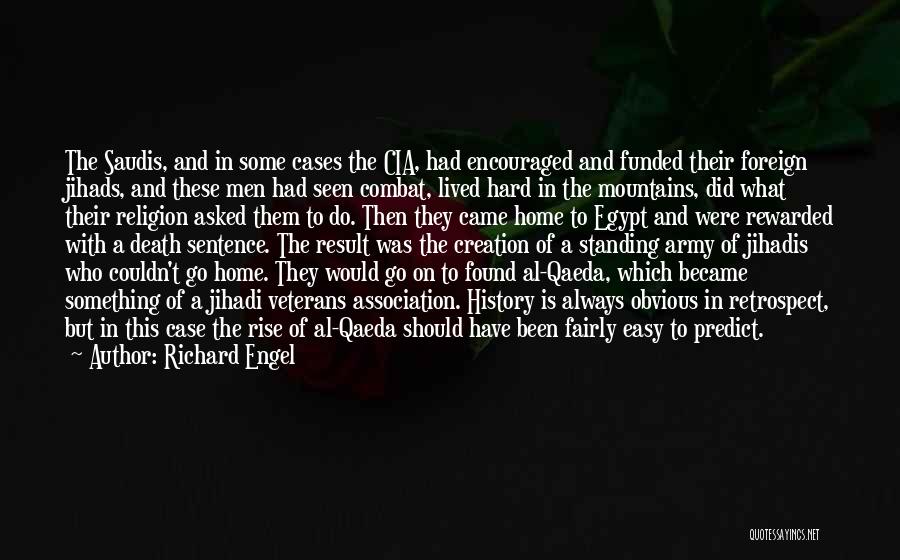 Richard Engel Quotes: The Saudis, And In Some Cases The Cia, Had Encouraged And Funded Their Foreign Jihads, And These Men Had Seen