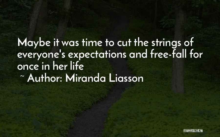 Miranda Liasson Quotes: Maybe It Was Time To Cut The Strings Of Everyone's Expectations And Free-fall For Once In Her Life