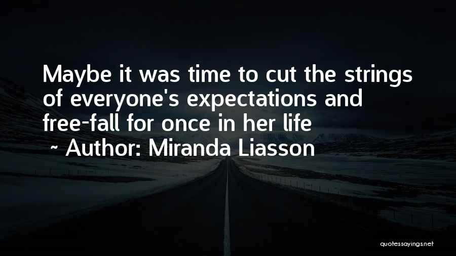 Miranda Liasson Quotes: Maybe It Was Time To Cut The Strings Of Everyone's Expectations And Free-fall For Once In Her Life