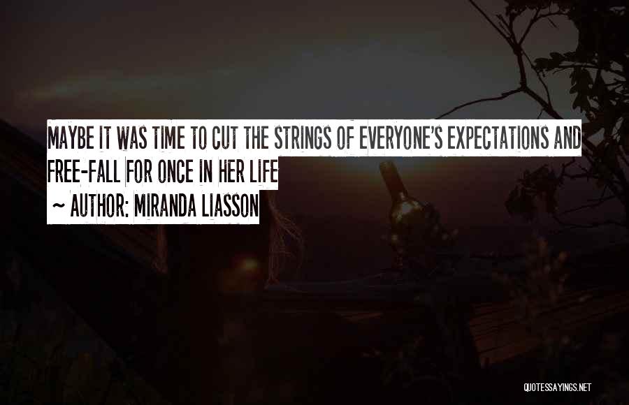 Miranda Liasson Quotes: Maybe It Was Time To Cut The Strings Of Everyone's Expectations And Free-fall For Once In Her Life