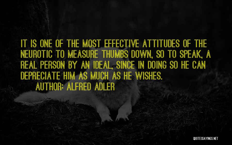 Alfred Adler Quotes: It Is One Of The Most Effective Attitudes Of The Neurotic To Measure Thumbs Down, So To Speak, A Real