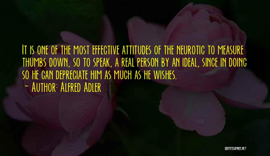 Alfred Adler Quotes: It Is One Of The Most Effective Attitudes Of The Neurotic To Measure Thumbs Down, So To Speak, A Real