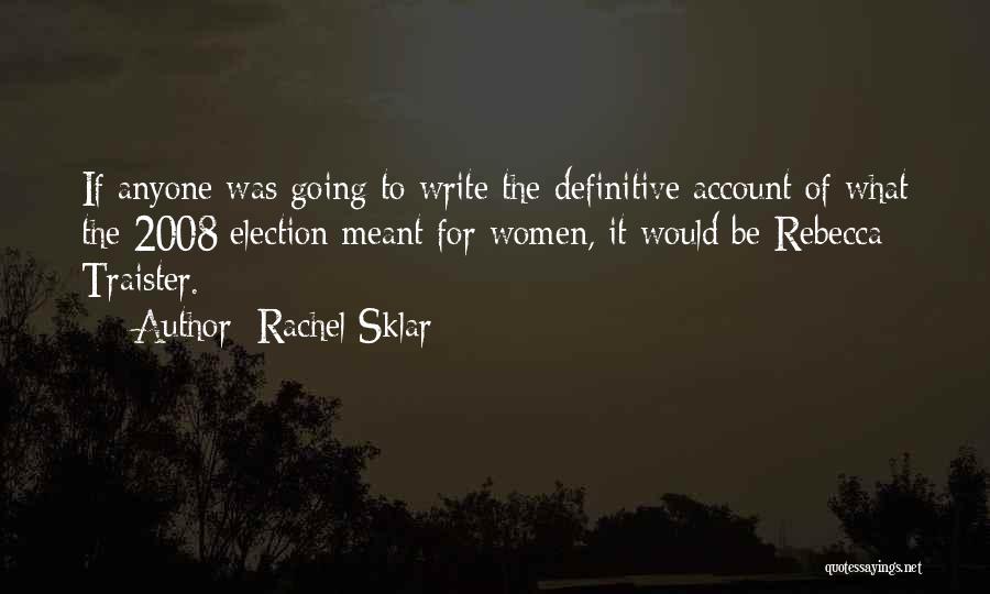 Rachel Sklar Quotes: If Anyone Was Going To Write The Definitive Account Of What The 2008 Election Meant For Women, It Would Be