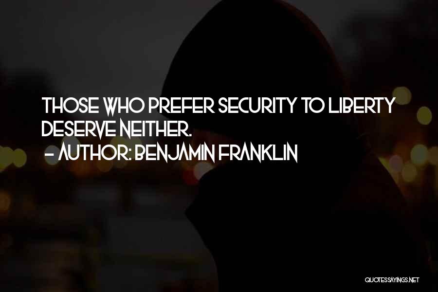 Benjamin Franklin Quotes: Those Who Prefer Security To Liberty Deserve Neither.