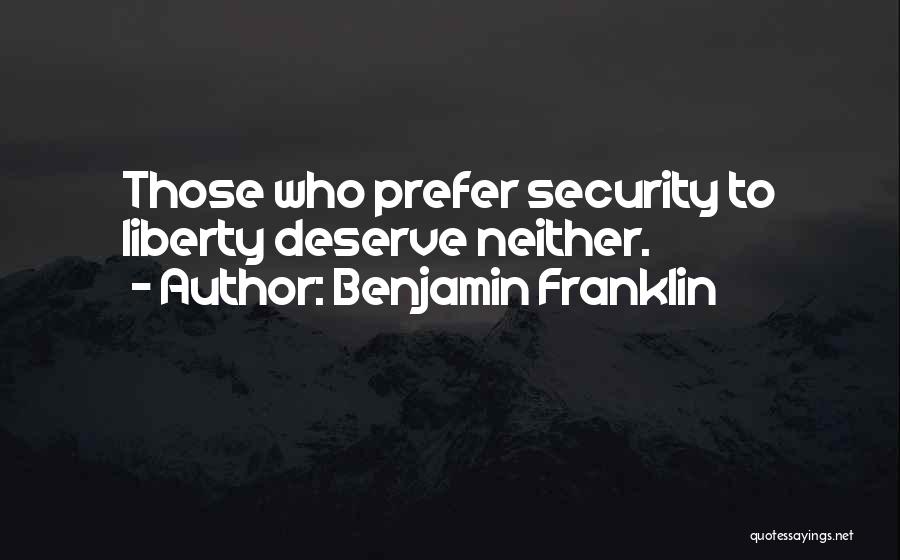 Benjamin Franklin Quotes: Those Who Prefer Security To Liberty Deserve Neither.