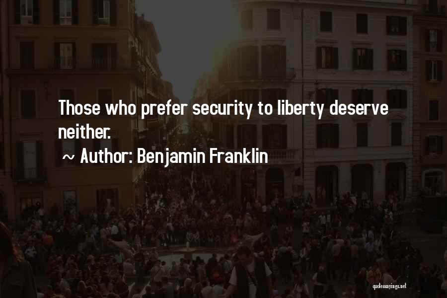 Benjamin Franklin Quotes: Those Who Prefer Security To Liberty Deserve Neither.