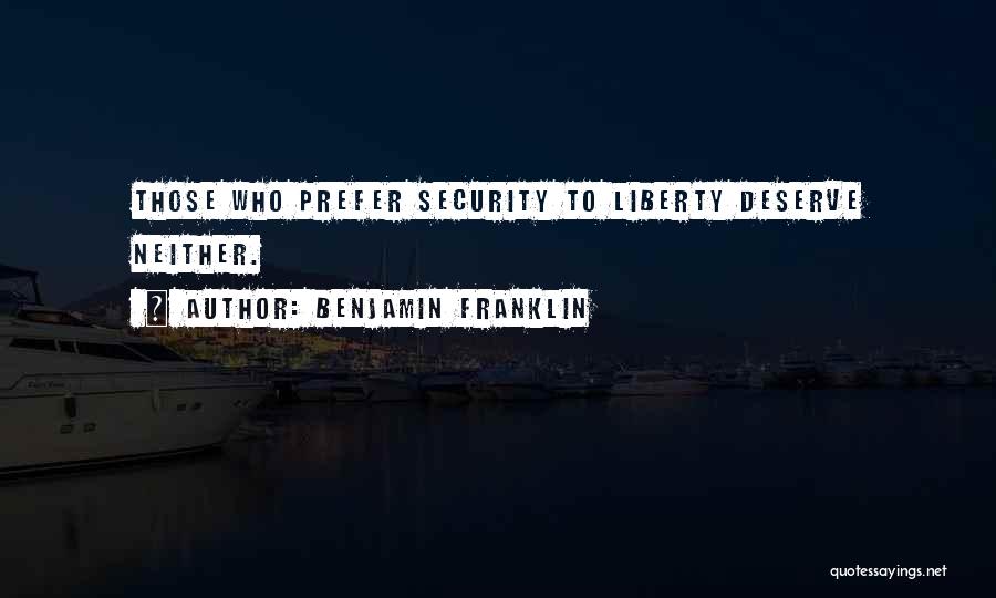 Benjamin Franklin Quotes: Those Who Prefer Security To Liberty Deserve Neither.