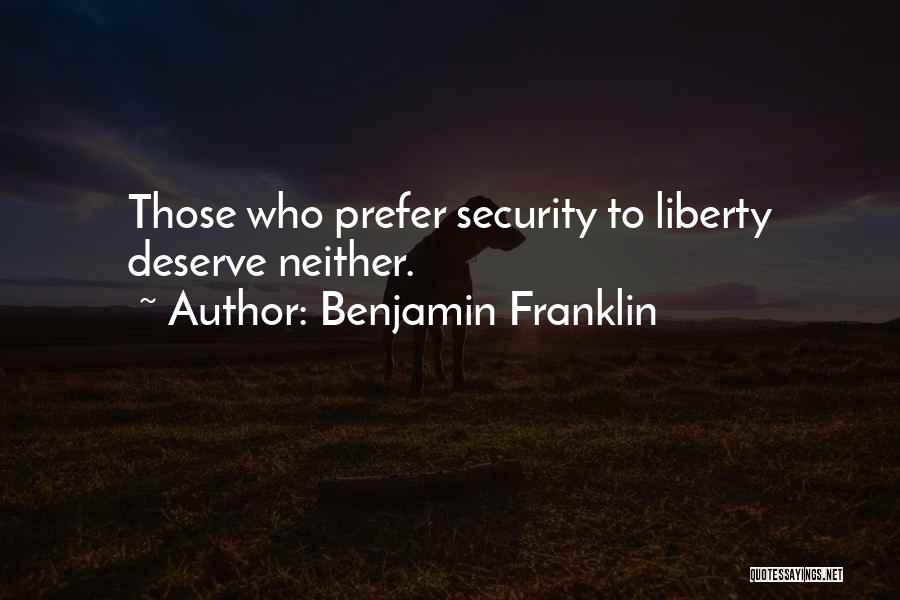 Benjamin Franklin Quotes: Those Who Prefer Security To Liberty Deserve Neither.