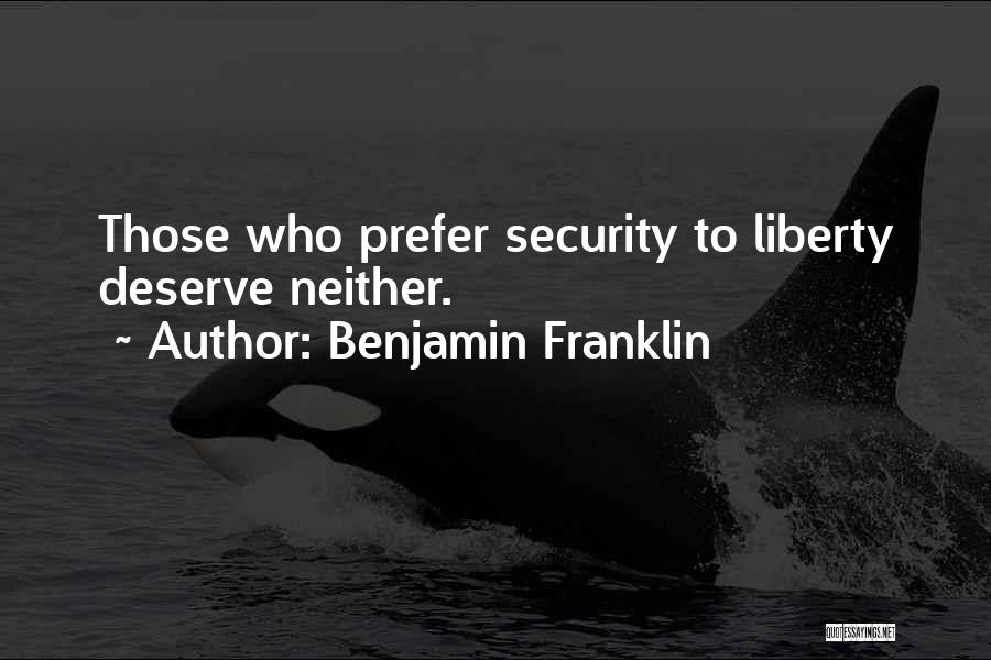 Benjamin Franklin Quotes: Those Who Prefer Security To Liberty Deserve Neither.