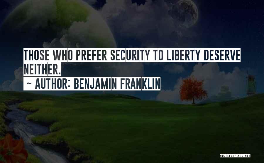 Benjamin Franklin Quotes: Those Who Prefer Security To Liberty Deserve Neither.