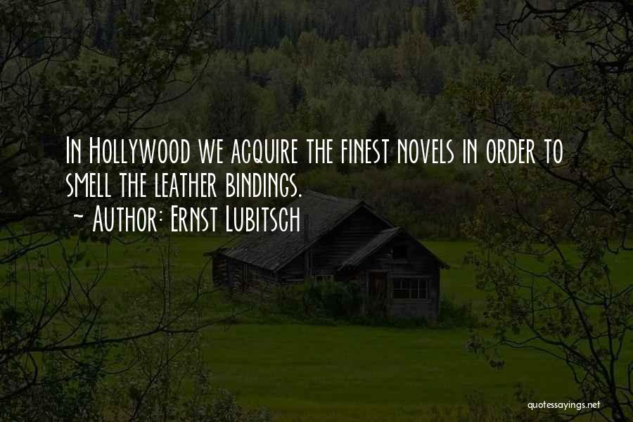 Ernst Lubitsch Quotes: In Hollywood We Acquire The Finest Novels In Order To Smell The Leather Bindings.