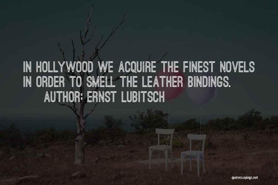 Ernst Lubitsch Quotes: In Hollywood We Acquire The Finest Novels In Order To Smell The Leather Bindings.