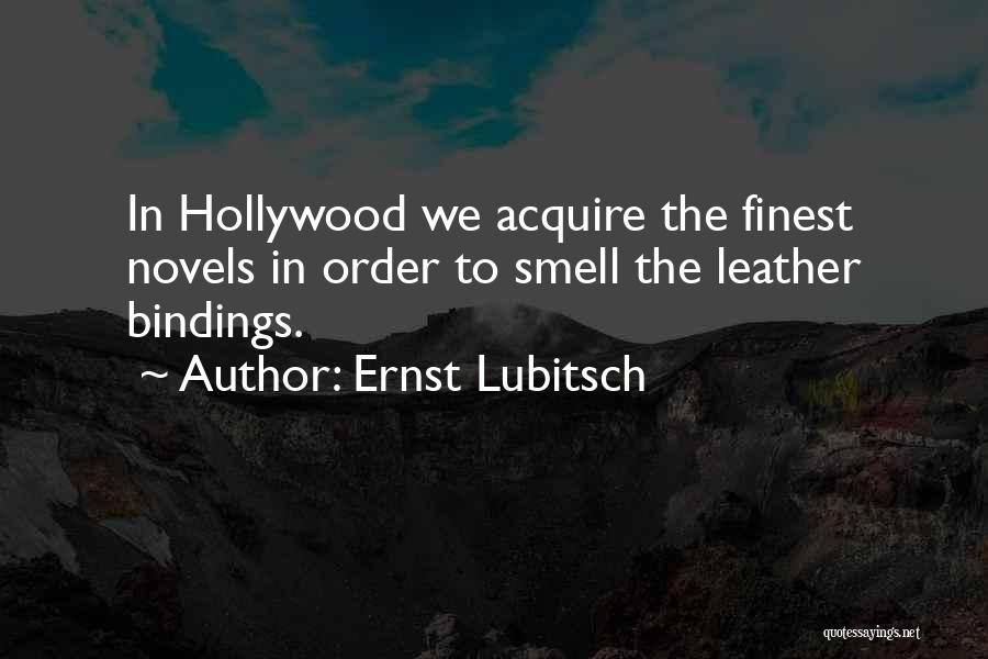 Ernst Lubitsch Quotes: In Hollywood We Acquire The Finest Novels In Order To Smell The Leather Bindings.