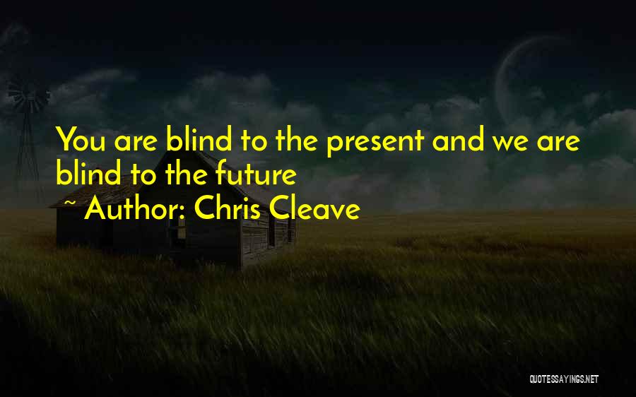 Chris Cleave Quotes: You Are Blind To The Present And We Are Blind To The Future