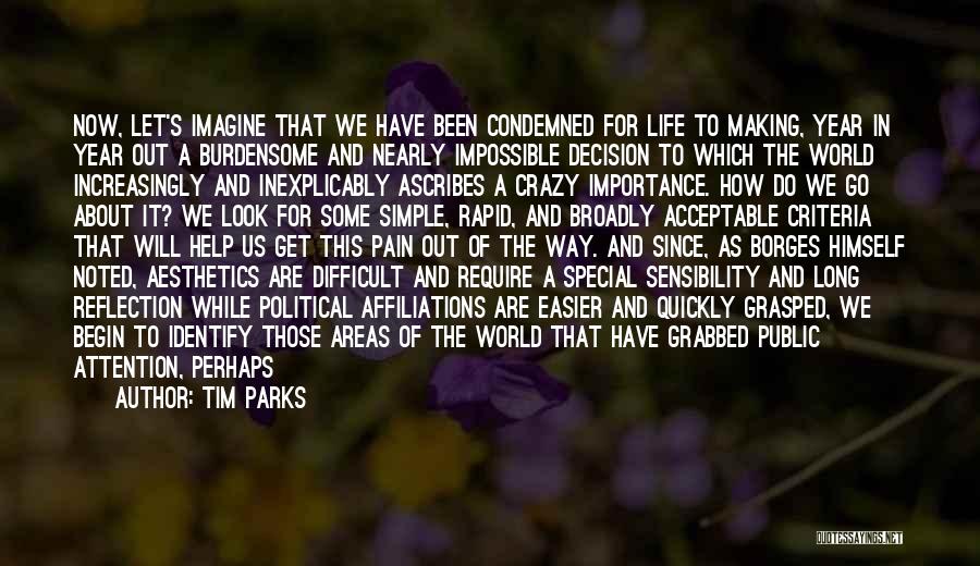 Tim Parks Quotes: Now, Let's Imagine That We Have Been Condemned For Life To Making, Year In Year Out A Burdensome And Nearly