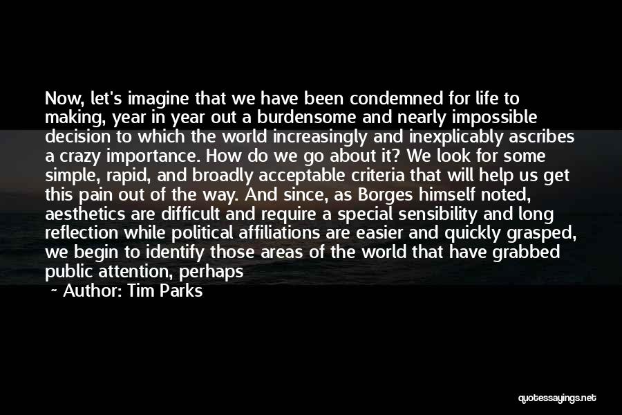 Tim Parks Quotes: Now, Let's Imagine That We Have Been Condemned For Life To Making, Year In Year Out A Burdensome And Nearly