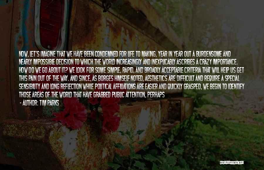 Tim Parks Quotes: Now, Let's Imagine That We Have Been Condemned For Life To Making, Year In Year Out A Burdensome And Nearly