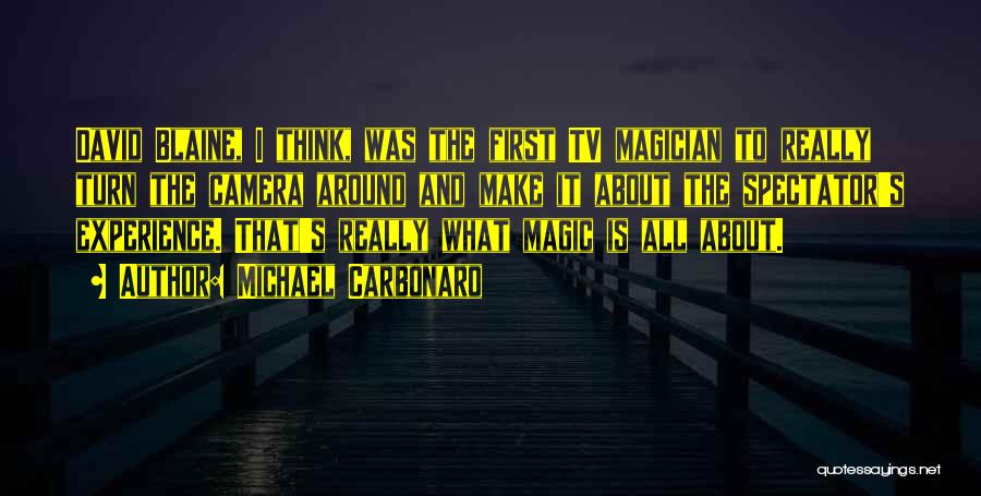 Michael Carbonaro Quotes: David Blaine, I Think, Was The First Tv Magician To Really Turn The Camera Around And Make It About The