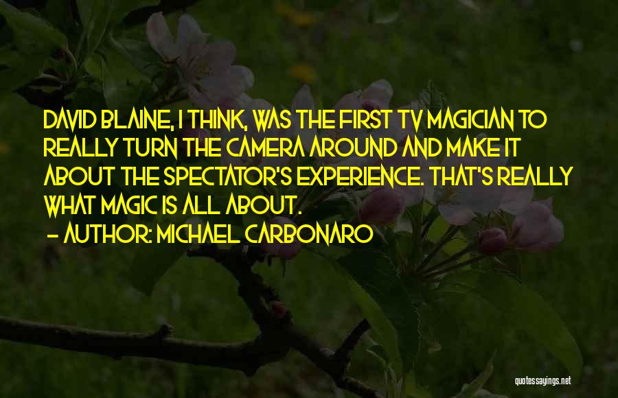 Michael Carbonaro Quotes: David Blaine, I Think, Was The First Tv Magician To Really Turn The Camera Around And Make It About The