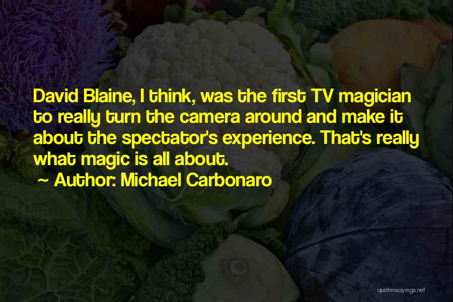 Michael Carbonaro Quotes: David Blaine, I Think, Was The First Tv Magician To Really Turn The Camera Around And Make It About The