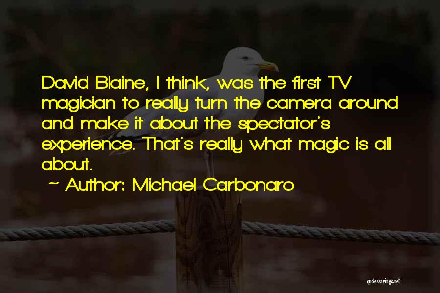 Michael Carbonaro Quotes: David Blaine, I Think, Was The First Tv Magician To Really Turn The Camera Around And Make It About The