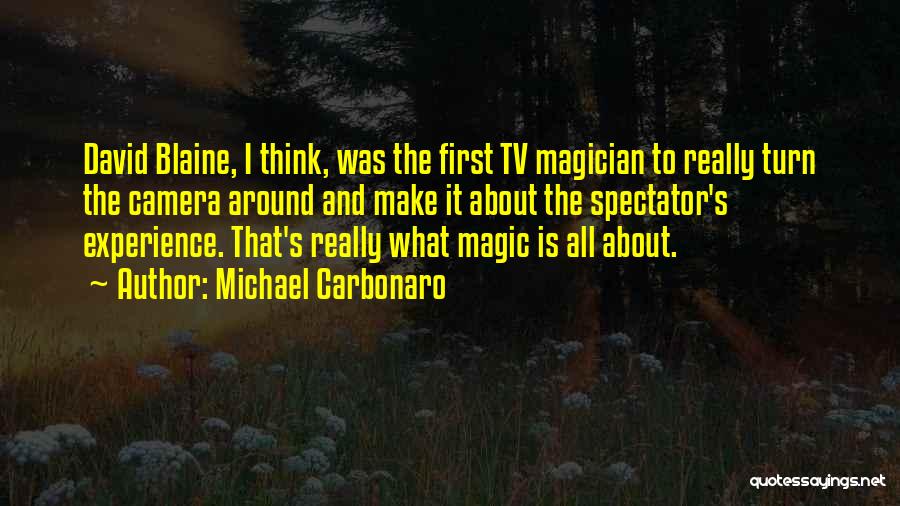 Michael Carbonaro Quotes: David Blaine, I Think, Was The First Tv Magician To Really Turn The Camera Around And Make It About The