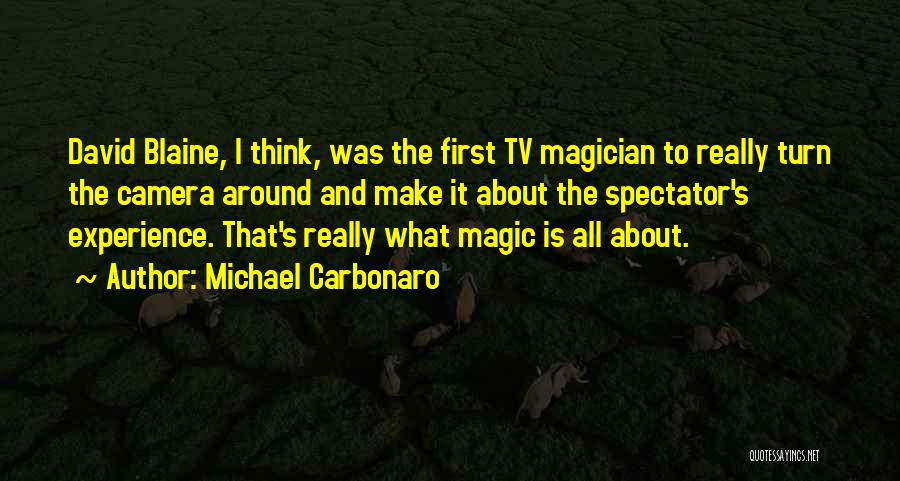 Michael Carbonaro Quotes: David Blaine, I Think, Was The First Tv Magician To Really Turn The Camera Around And Make It About The