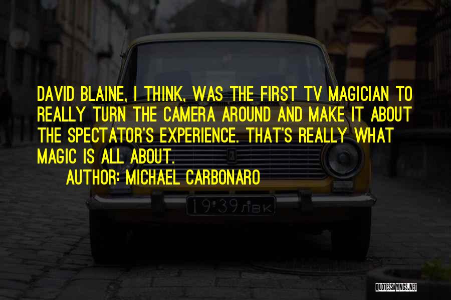 Michael Carbonaro Quotes: David Blaine, I Think, Was The First Tv Magician To Really Turn The Camera Around And Make It About The