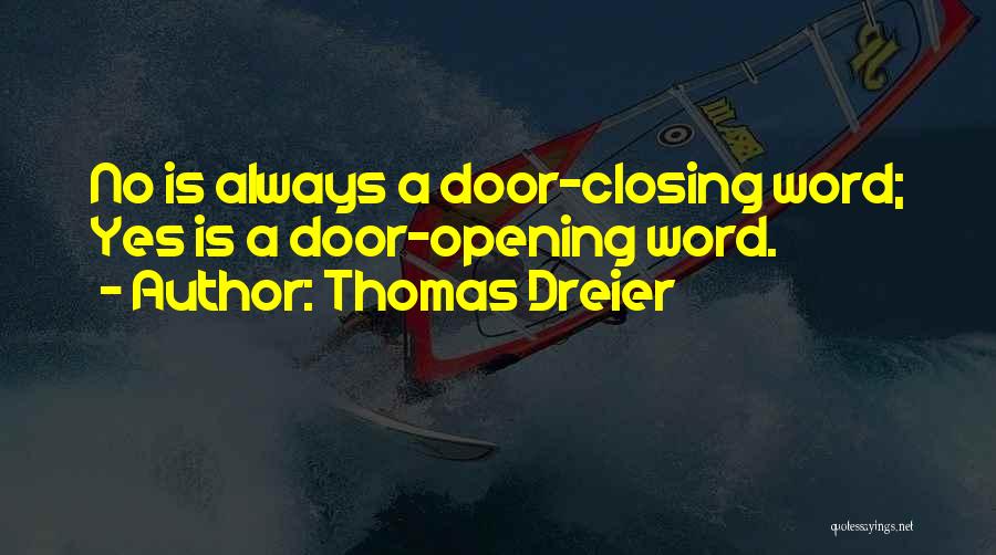 Thomas Dreier Quotes: No Is Always A Door-closing Word; Yes Is A Door-opening Word.