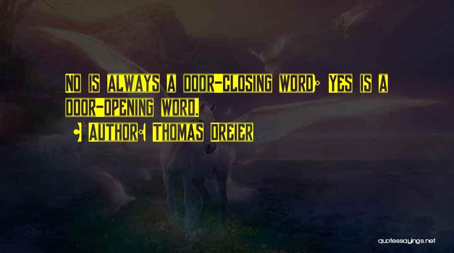 Thomas Dreier Quotes: No Is Always A Door-closing Word; Yes Is A Door-opening Word.