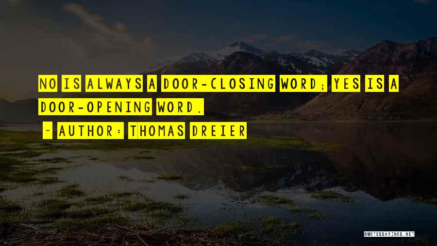 Thomas Dreier Quotes: No Is Always A Door-closing Word; Yes Is A Door-opening Word.