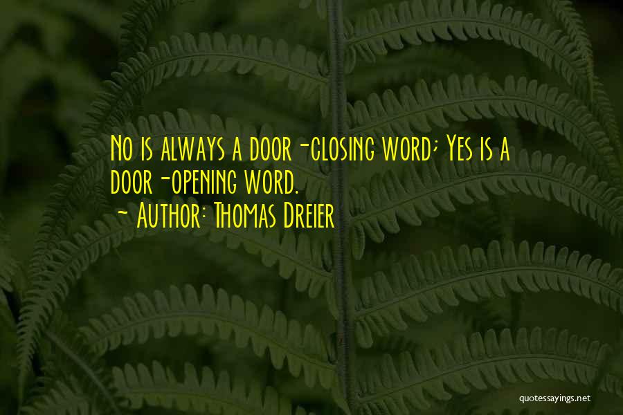 Thomas Dreier Quotes: No Is Always A Door-closing Word; Yes Is A Door-opening Word.