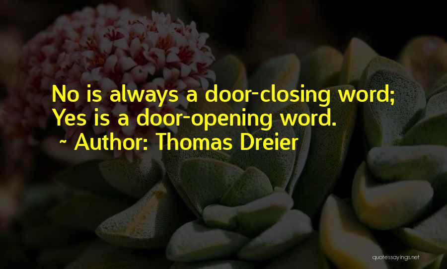 Thomas Dreier Quotes: No Is Always A Door-closing Word; Yes Is A Door-opening Word.