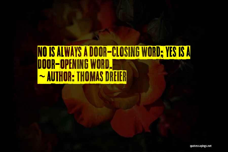 Thomas Dreier Quotes: No Is Always A Door-closing Word; Yes Is A Door-opening Word.