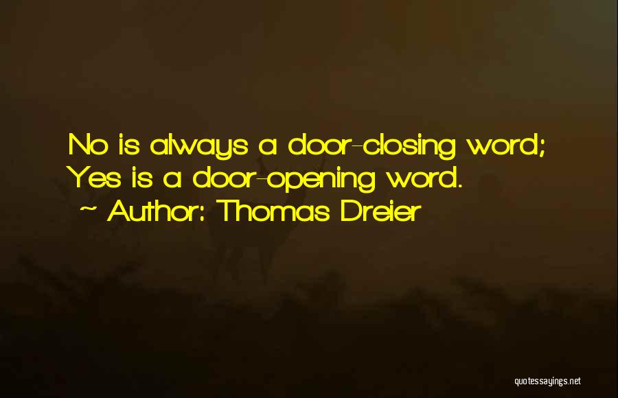 Thomas Dreier Quotes: No Is Always A Door-closing Word; Yes Is A Door-opening Word.