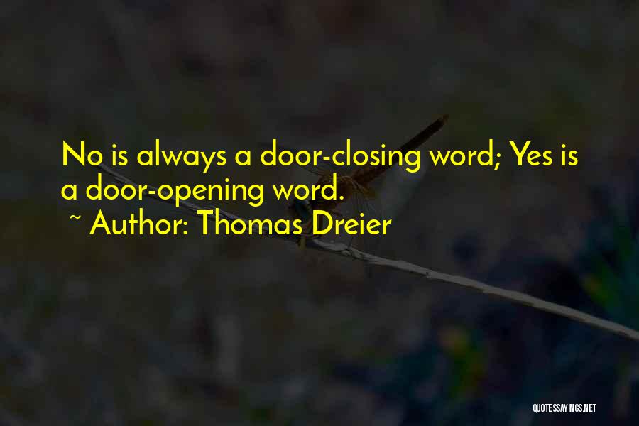 Thomas Dreier Quotes: No Is Always A Door-closing Word; Yes Is A Door-opening Word.
