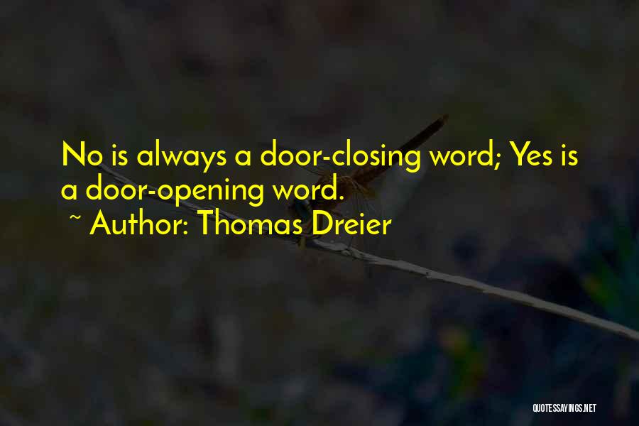 Thomas Dreier Quotes: No Is Always A Door-closing Word; Yes Is A Door-opening Word.