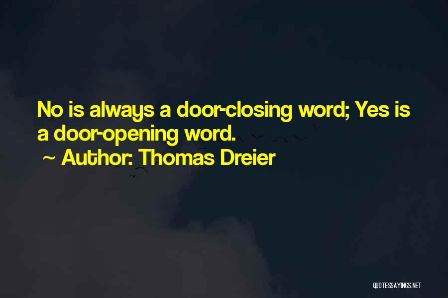 Thomas Dreier Quotes: No Is Always A Door-closing Word; Yes Is A Door-opening Word.