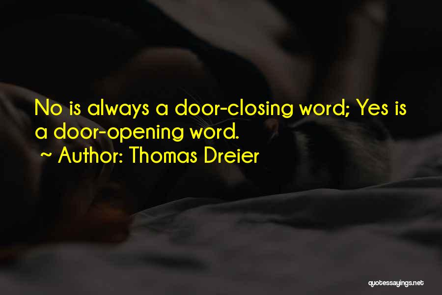 Thomas Dreier Quotes: No Is Always A Door-closing Word; Yes Is A Door-opening Word.