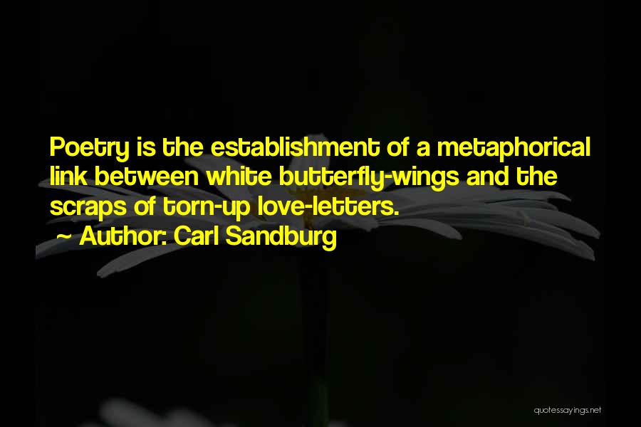 Carl Sandburg Quotes: Poetry Is The Establishment Of A Metaphorical Link Between White Butterfly-wings And The Scraps Of Torn-up Love-letters.