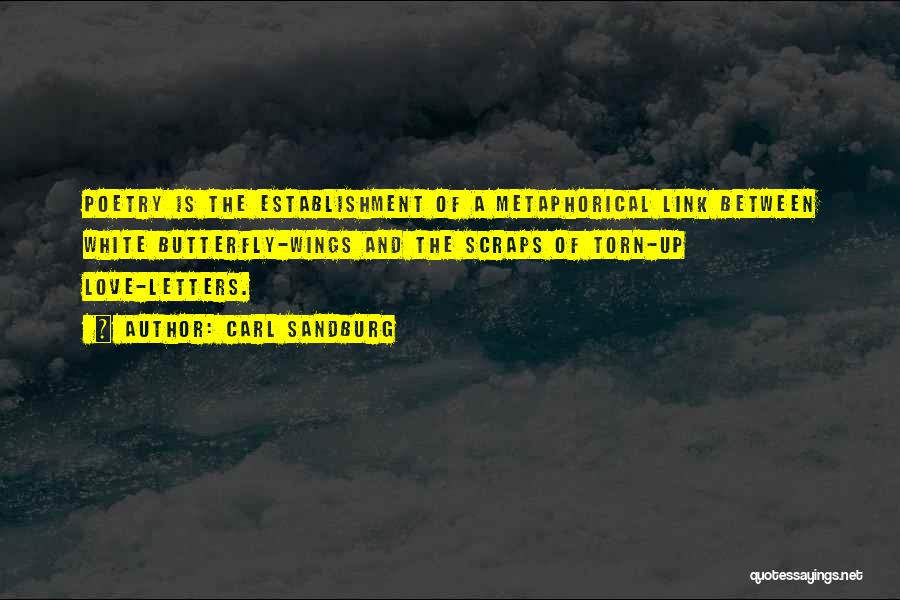 Carl Sandburg Quotes: Poetry Is The Establishment Of A Metaphorical Link Between White Butterfly-wings And The Scraps Of Torn-up Love-letters.