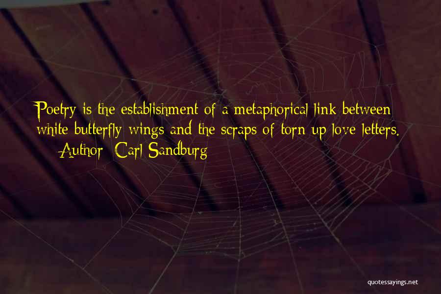 Carl Sandburg Quotes: Poetry Is The Establishment Of A Metaphorical Link Between White Butterfly-wings And The Scraps Of Torn-up Love-letters.